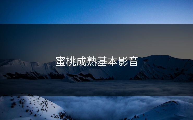 蜜桃成熟基本影音